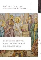 Livro - Pedagogia cristã: Como praticar a fé em sala de aula (Coleção Fé, Ciência e Cultura)