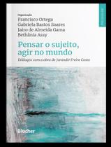 Livro - Pensar O Sujeito, Agir No Mundo - Dialogos Com A Obra De Jurandir Freire Costa