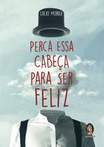 Livro - Perca essa Cabeça para ser Feliz Livro - Perca essa Cabeça para ser Feliz