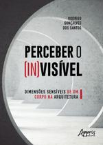 Livro - Perceber o (in)visível: dimensões sensíveis de um corpo na arquitetura Livro - Perceber o (in)visível: dimensões sensíveis de um corpo na arquitetura