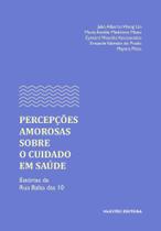 Livro - Percepções amorosas sobre o cuidado em saúde: estórias da Rua Balsa das 10