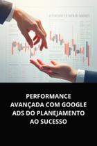 Livro Performance Avançada com Google Ads Do Planejamento ao Sucesso