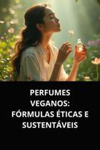 Livro perfumes veganos fórmulas éticas e sustentáveis Livro perfumes veganos fórmulas éticas e sustentáveis
