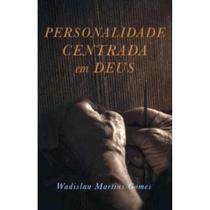 Livro: Personalidade Centrada em Deus Wadislau Martins Gomes - MONERGISMO