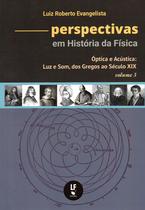 Livro - Perspectivas em História da Física: Volume 3 - Óptica e Acústica: Luz e Som, dos Gregos ao Século XIX