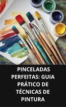 Livro Pinceladas Perfeitas Guia Prático de Técnicas de Pintura Livro Pinceladas Perfeitas Guia Prático de Técnicas de Pintura