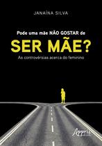 Livro - Pode uma mãe não gostar de ser mãe? : as controvérsias acerca do feminino