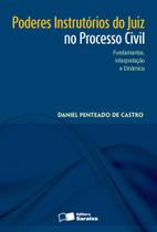 Livro - Poderes Instrutórios do Juiz no Processo Civil: Fundamentos, Interpretação e Dinâmica -1ª Ed. 2013