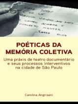 Livro - Poeticas Da Memoria Coletiva - Uma Praxis De Teatro Documentario E Seus Processos Interventivos Na Cidade De Sao Paulo