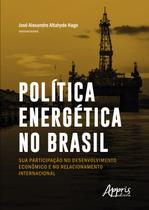 Livro - Política energética no brasil: sua participação no desenvolvimento e no relacionamento internacional