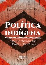 Livro - Política Indígena e Indigenismo no Brasil (1980-2024) Livro - Política Indígena e Indigenismo no Brasil (1980-2024)