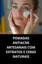 Livro Pomadas Antiacne Artesanais Com Extratos E Ceras Naturais