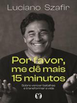 Livro - Por Favor, Me De Mais 15 Minutos - Sobre Vencer Batalhas E Transformar A Vida