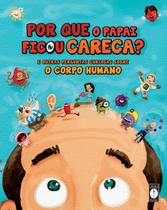 Livro - Por que o papai ficou careca? - E outras perguntas curiosas sobre o corpo humano