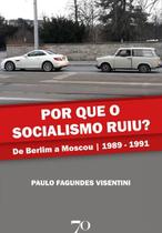 Livro Por Que O Socialismo Ruiu: De Berlim A Moscou 1989/91 - Edicoes 70 - Almedina