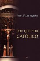 Livro Por Que Sou Catolico Conhecendo a Nossa Fé - Prof. Felipe Aquino - Cleofas