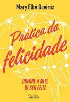 Livro Prática da Felicidade Mary Elbe Queiroz