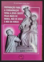 Livro Preparação Para Consagração A Jesus Pelas Maos De Maria