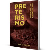 Livro Preterismo: Ortodoxo Ou Heterodoxo? - Jay E. Adams - Editora Monergismo
