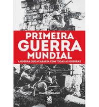 Livro Primeira Guerra Mundial - A Guerra que Acabaria com Todas as Guerras - Camelot Editora