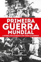 Livro - Primeira Guerra Mundial: A Guerra que Acabaria com Todas as Guerras