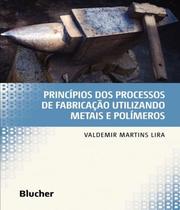 Livro - Princípios dos Processos de Fabricação Utilizando Metais e Polímeros - Lira - Edgard Blucher