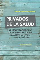 Livro - Privados de la salud: Las políticas de privatización de los sistemas de salud en Argentina, Brasil, Chile y Colombia