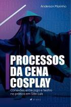 Livro - Processos da cena cosplay: conexões entre jogo e teatro na prática em São Luís - Viseu