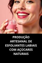 Livro Produção Artesanal De Esfoliantes Labiais Com Açúcares Naturais