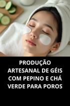 Livro Produção Artesanal De Géis Com Pepino E Chá Verde Para Poros Livro Produção Artesanal De Géis Com Pepino E Chá Verde Para Poros