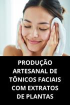 LIVRO Produção Artesanal de Tônicos Faciais com Extratos de Plantas