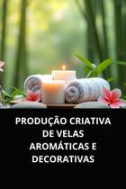 Livro produção criativa de velas aromáticas e decorativas