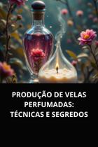 Livro produção de velas perfumadas técnicas e segredos