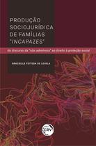 Livro - Produção sociojurídica de famílias “incapazes” Livro - Produção sociojurídica de famílias “incapazes”