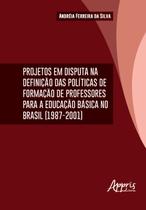 Livro - Projetos em disputa na definição das da formação de professores para a educação básica no Brasil (1987-2001)