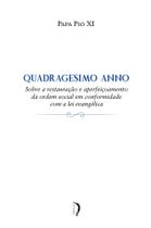 Livro - Quadragesimo Anno - Sobre a Restauração e Aperfeiçoamento da Ordem Social em Conformidade com a Lei Evangélica