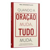 Livro - Quando a oração muda, tudo muda. - Como cultivar uma vida de oração poderosa e constante | Paul Johannes Tillich Livro - Quando a oração muda, tudo muda. - Como cultivar uma vida de oração poderosa e constante | Paul Johannes Tillich