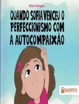Livro - Quando Sofia Venceu O Perfeccionismo Com A Autocompaixao