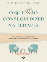 Livro - Que Ainda Nao Consegui Dizer Na Terapia, O