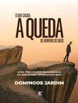 Livro - Que Causa A Queda De Homens De Deus - Dois Tercos Dos Personagens Da Biblia Nao Terminaram Bem,O