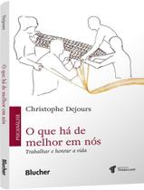 Livro - Que Ha De Melhor Em Nos, O - Trabalhar E Honrar A Vida