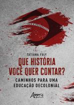 Livro - Que História Você quer Contar? Caminhos para uma Educação Decolonial Livro - Que História Você quer Contar? Caminhos para uma Educação Decolonial
