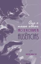 Livro - Que o nosso olhar não se acostume às ausências Livro - Que o nosso olhar não se acostume às ausências