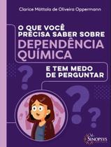 Livro - Que Voce Precisa Saber Sobre Dependencia Quimica E Tem Medo De Perguntar, O