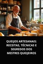 Livro queijos artesanais receitas, técnicas e segredos dos mestres queijeiros