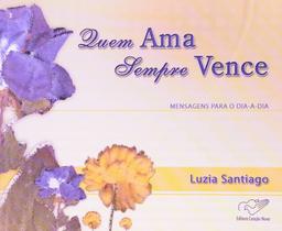 Livro Quem Ama Sempre Vence (Mensagens para o Dia-a-Dia)