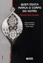 Livro - Quem educa marca o corpo do outro