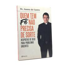 Livro Quem tem Fé Não Precisa de Sorte - Padre Juarez de Castro - Planeta Livro Quem tem Fé Não Precisa de Sorte - Padre Juarez de Castro - Planeta