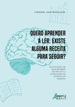 Livro - Quero aprender a ler existe alguma receita para seguir? os processos de aprendizagem de leitura e a colaboração da memória de trabalho