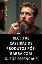Livro Receitas Caseiras De Produtos Pósbarba Com Óleos Essenciais Livro Receitas Caseiras De Produtos Pósbarba Com Óleos Essenciais